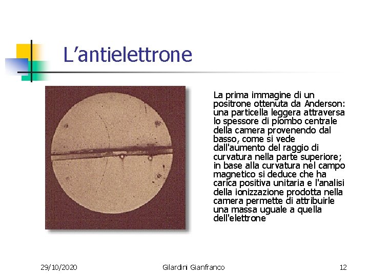 L’antielettrone La prima immagine di un positrone ottenuta da Anderson: una particella leggera attraversa