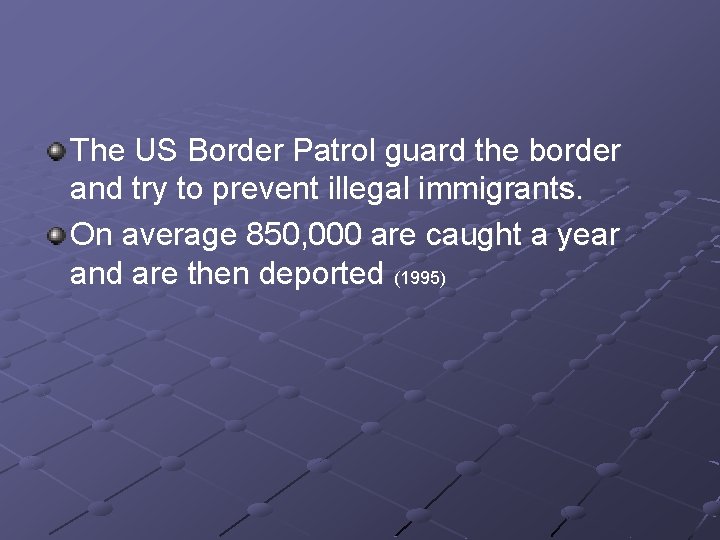 The US Border Patrol guard the border and try to prevent illegal immigrants. On