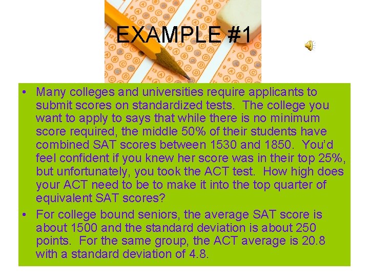 EXAMPLE #1 • Many colleges and universities require applicants to submit scores on standardized