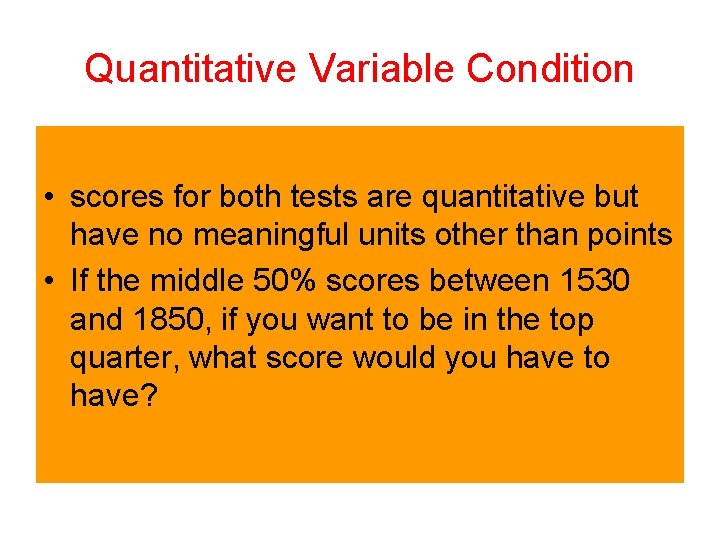 Quantitative Variable Condition • scores for both tests are quantitative but have no meaningful