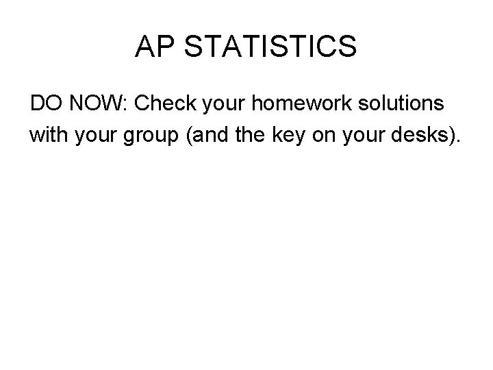 AP STATISTICS DO NOW: Check your homework solutions with your group (and the key