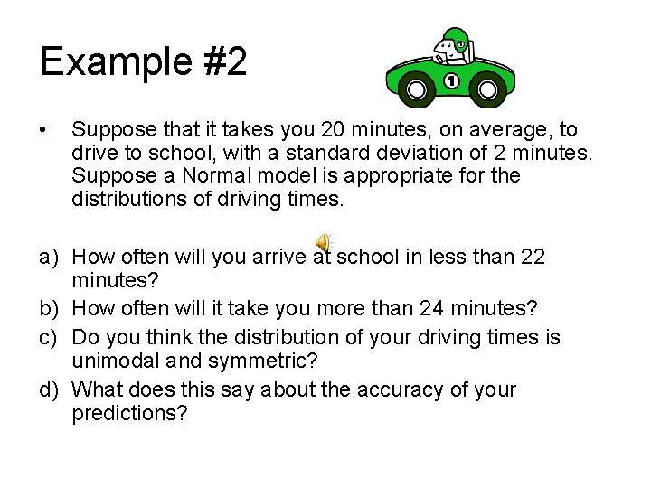 Example #2 • Suppose that it takes you 20 minutes, on average, to drive