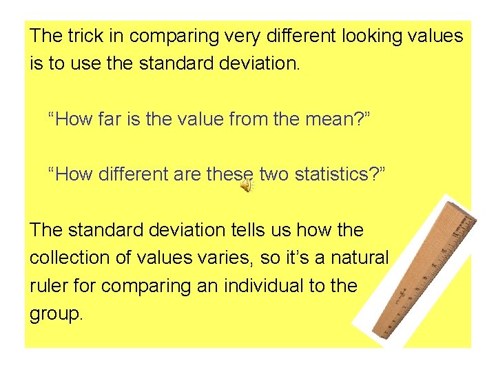 The trick in comparing very different looking values is to use the standard deviation.