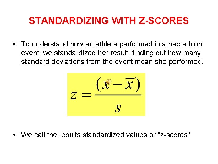 STANDARDIZING WITH Z-SCORES • To understand how an athlete performed in a heptathlon event,