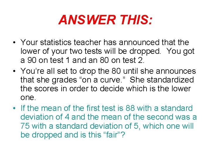 ANSWER THIS: • Your statistics teacher has announced that the lower of your two