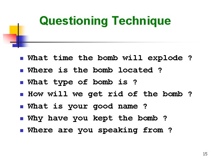 Questioning Technique n n n n What time the bomb will explode ? Where