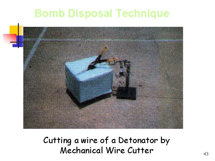 Bomb Disposal Technique Cutting a wire of a Detonator by Mechanical Wire Cutter 43