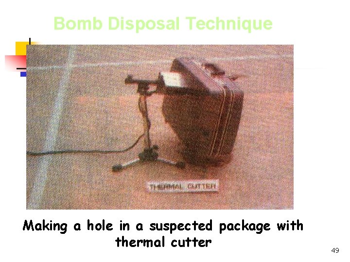 Bomb Disposal Technique Making a hole in a suspected package with thermal cutter 49