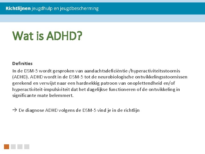 Wat is ADHD? Definities In de DSM-5 wordt gesproken van aandachtsdeficiëntie-/hyperactiviteitsstoornis (ADHD). ADHD wordt