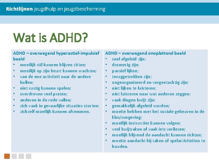 Wat is ADHD? ADHD – overwegend hyperactief-impulsief beeld • moeilijk stil kunnen blijven zitten;