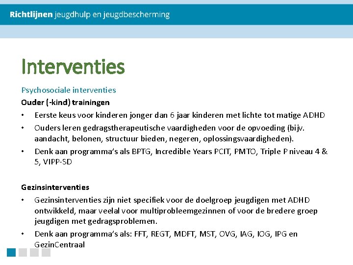 Interventies Psychosociale interventies Ouder (-kind) trainingen • Eerste keus voor kinderen jonger dan 6