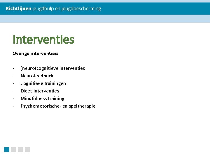 Interventies Overige interventies: - (neuro)cognitieve interventies Neurofeedback Cognitieve trainingen Dieet-interventies Mindfulness training Psychomotorische- en