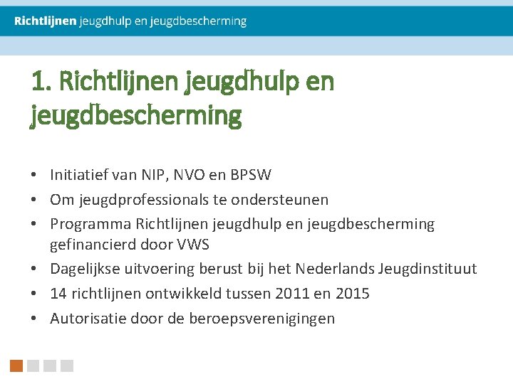 1. Richtlijnen jeugdhulp en jeugdbescherming • Initiatief van NIP, NVO en BPSW • Om