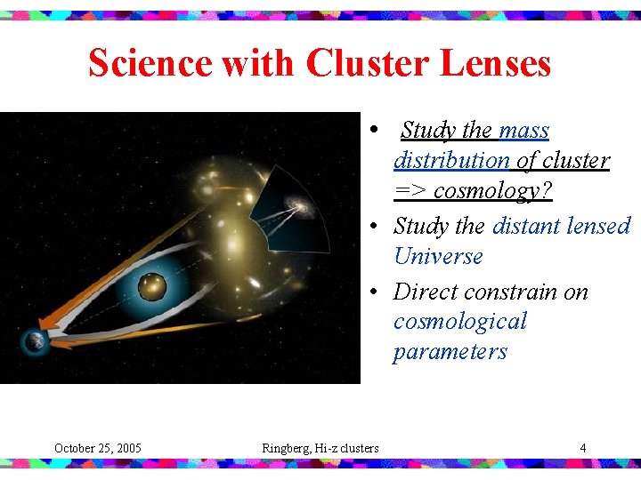 Science with Cluster Lenses • Study the mass distribution of cluster => cosmology? • Science with Cluster Lenses • Study the mass distribution of cluster => cosmology? •