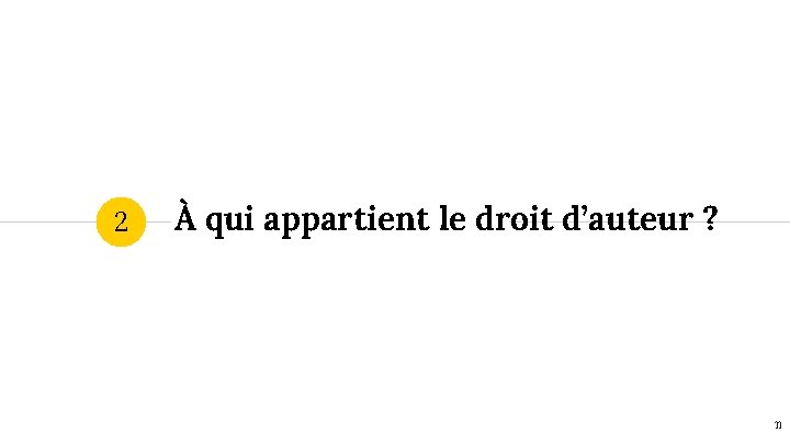 2 À qui appartient le droit d’auteur ? 11 