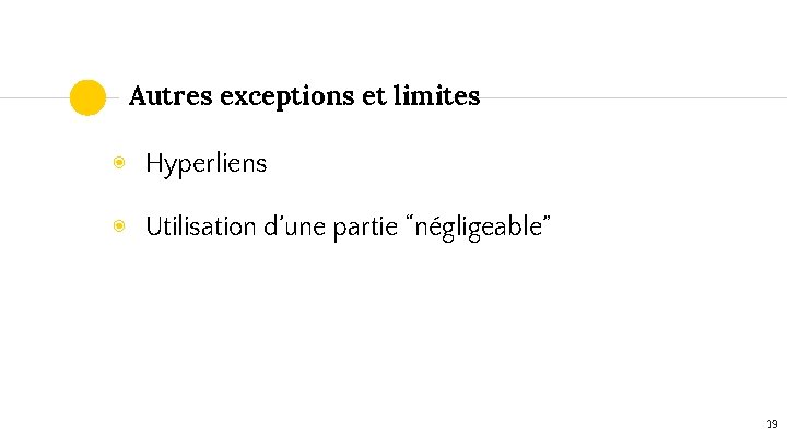 Autres exceptions et limites ◉ Hyperliens ◉ Utilisation d’une partie “négligeable” 19 