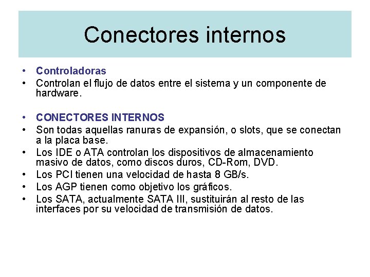 Conectores internos • Controladoras • Controlan el flujo de datos entre el sistema y