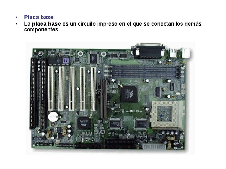  • • Placa base La placa base es un circuito impreso en el
