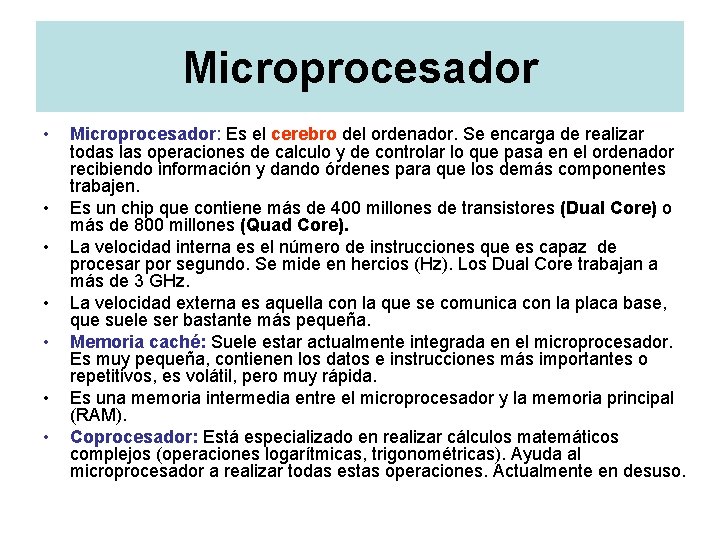 Microprocesador • • Microprocesador: Es el cerebro del ordenador. Se encarga de realizar todas