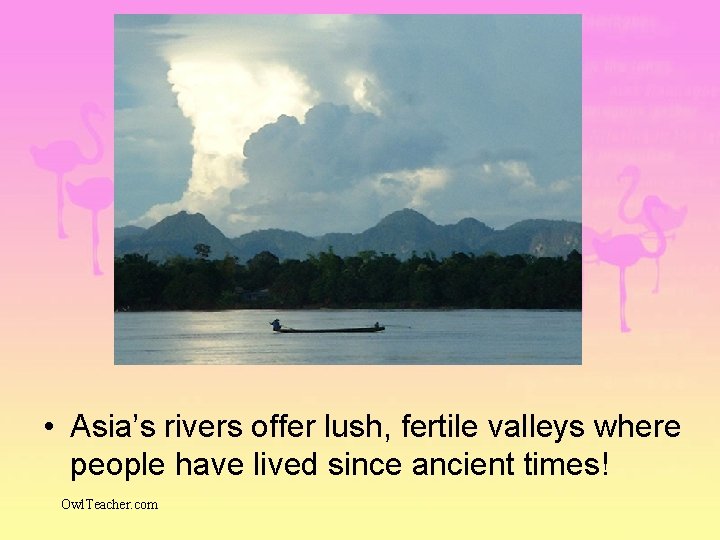  • Asia’s rivers offer lush, fertile valleys where people have lived since ancient