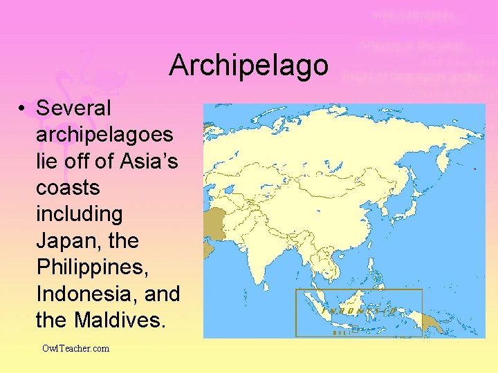 Archipelago • Several archipelagoes lie off of Asia’s coasts including Japan, the Philippines, Indonesia,