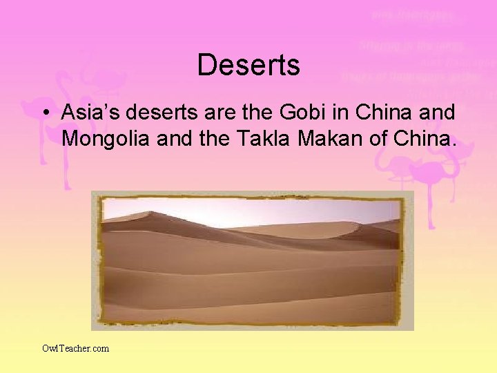 Deserts • Asia’s deserts are the Gobi in China and Mongolia and the Takla