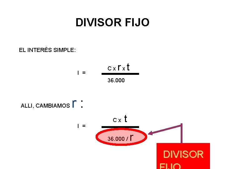 DIVISOR FIJO EL INTERÉS SIMPLE: I = Cx rxt 36. 000 ALLI, CAMBIAMOS r: