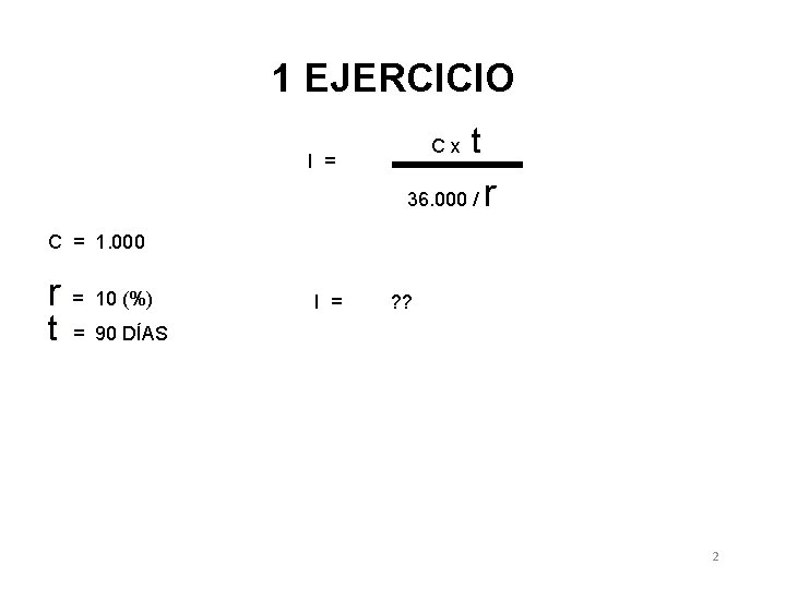 1 EJERCICIO Cx I = t 36. 000 / r C = 1. 000