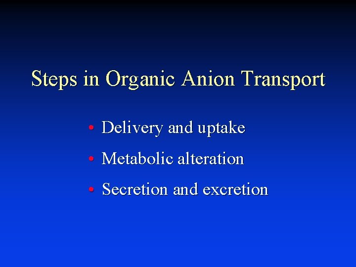 Steps in Organic Anion Transport • Delivery and uptake • Metabolic alteration • Secretion