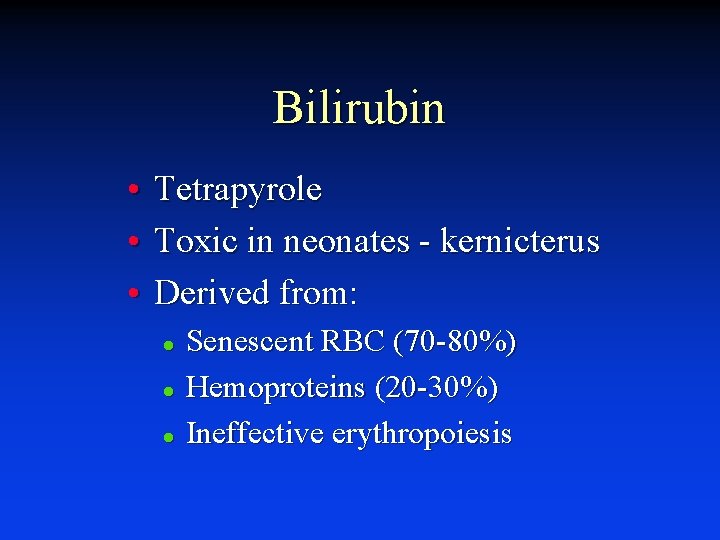 Bilirubin • • • Tetrapyrole Toxic in neonates - kernicterus Derived from: Senescent RBC