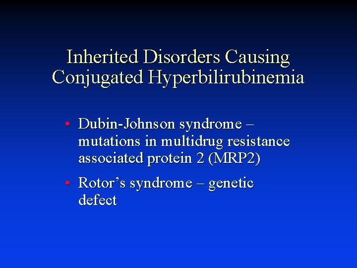 Inherited Disorders Causing Conjugated Hyperbilirubinemia • Dubin-Johnson syndrome – mutations in multidrug resistance associated