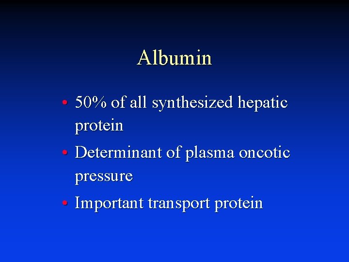 Albumin • 50% of all synthesized hepatic protein • Determinant of plasma oncotic pressure