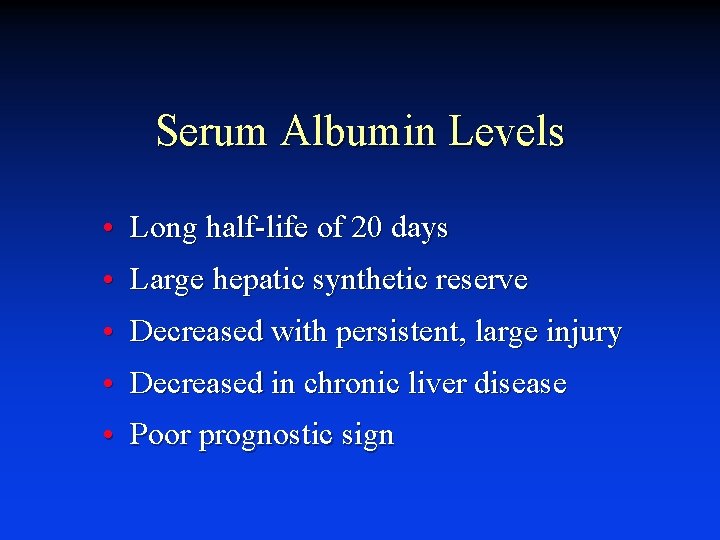 Serum Albumin Levels • Long half-life of 20 days • Large hepatic synthetic reserve