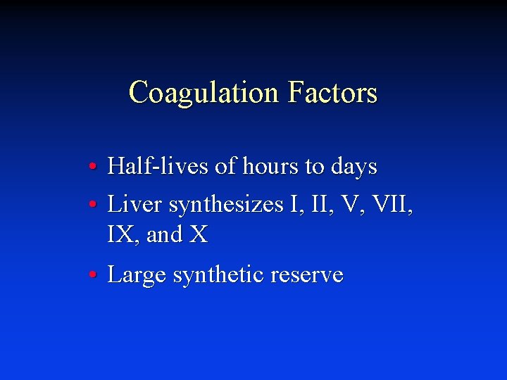 Coagulation Factors • Half-lives of hours to days • Liver synthesizes I, II, V,