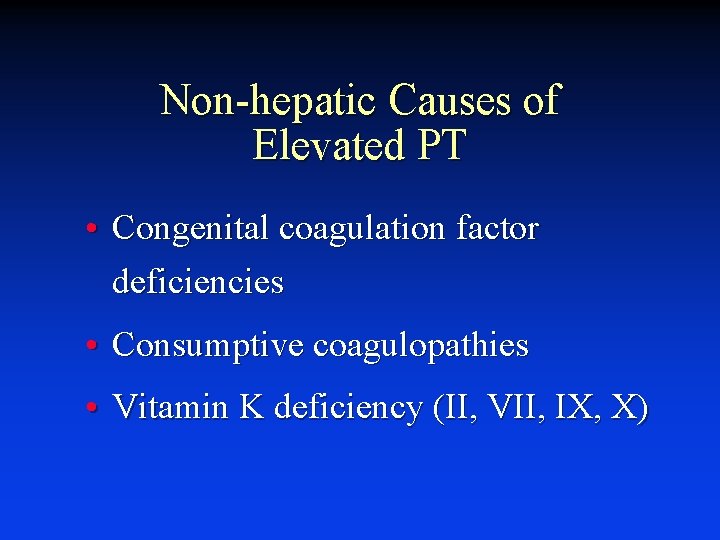 Non-hepatic Causes of Elevated PT • Congenital coagulation factor deficiencies • Consumptive coagulopathies •