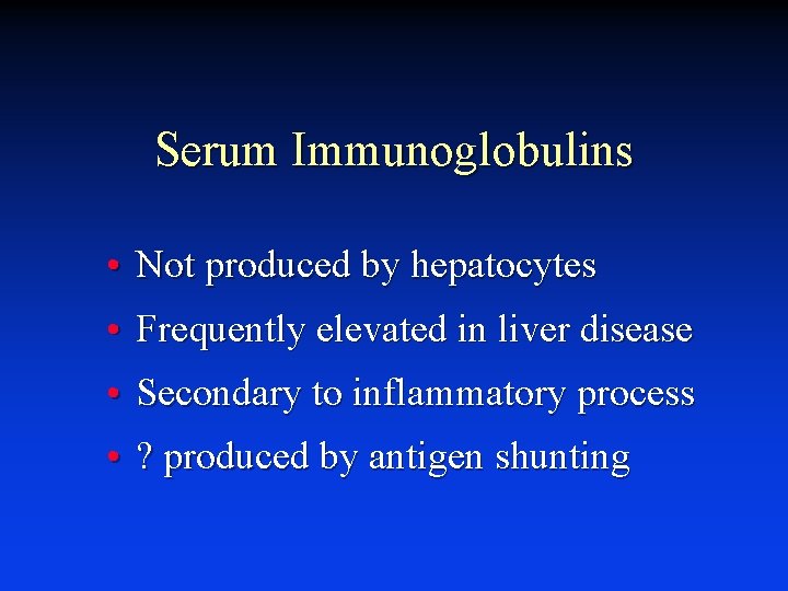 Serum Immunoglobulins • Not produced by hepatocytes • Frequently elevated in liver disease •