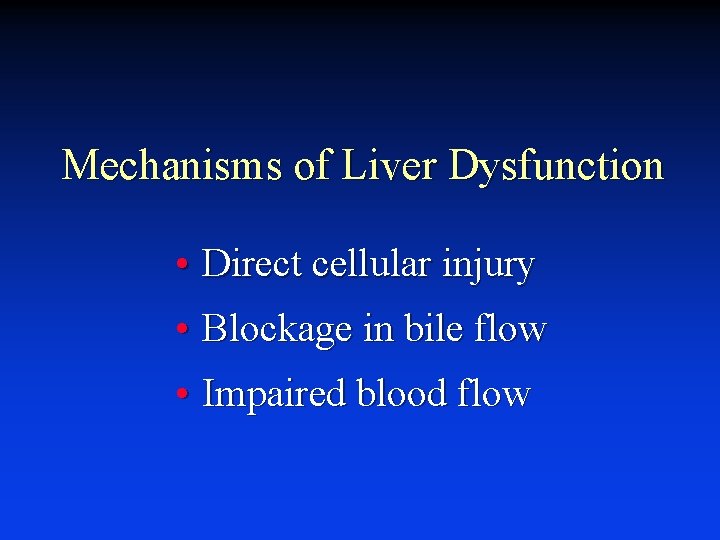 Mechanisms of Liver Dysfunction • Direct cellular injury • Blockage in bile flow •