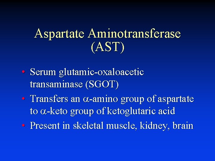 Aspartate Aminotransferase (AST) • Serum glutamic-oxaloacetic transaminase (SGOT) • Transfers an a-amino group of