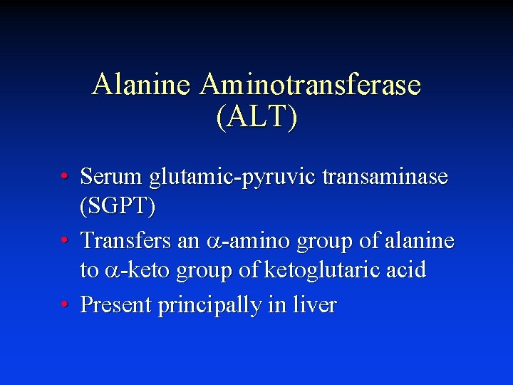 Alanine Aminotransferase (ALT) • Serum glutamic-pyruvic transaminase (SGPT) • Transfers an a-amino group of