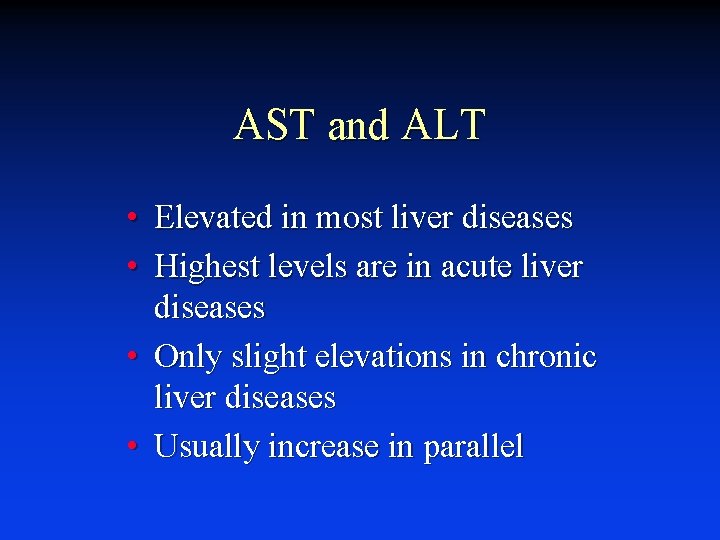 AST and ALT • Elevated in most liver diseases • Highest levels are in
