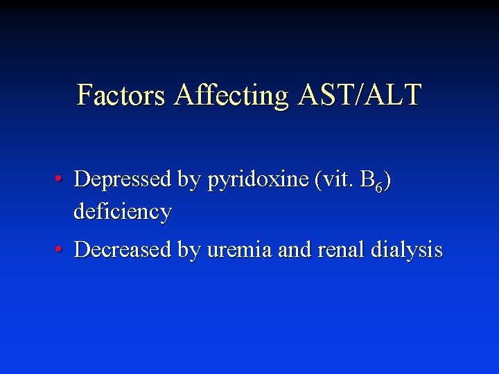 Factors Affecting AST/ALT • Depressed by pyridoxine (vit. B 6) deficiency • Decreased by