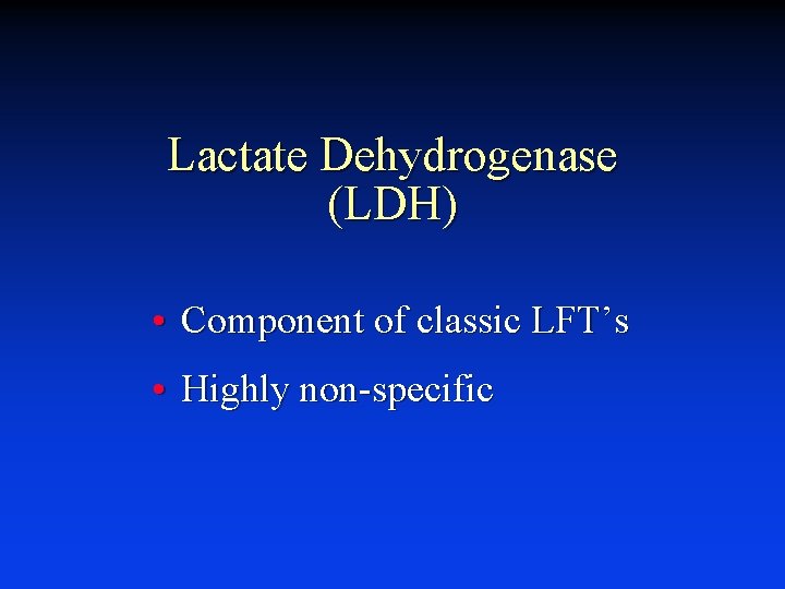 Lactate Dehydrogenase (LDH) • Component of classic LFT’s • Highly non-specific 