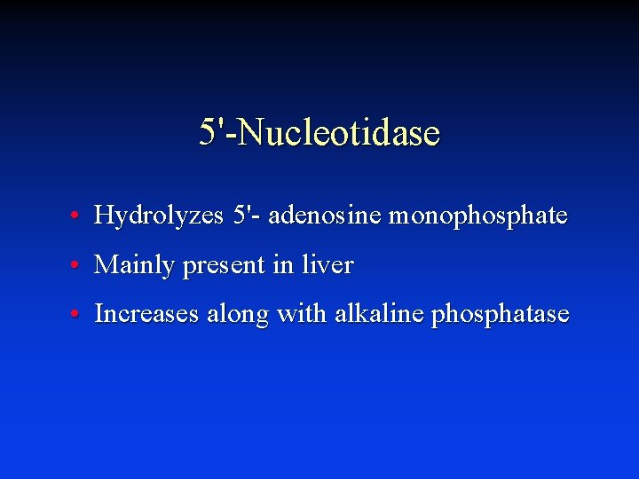5'-Nucleotidase • Hydrolyzes 5'- adenosine monophosphate • Mainly present in liver • Increases along