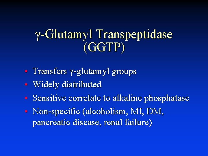 g-Glutamyl Transpeptidase (GGTP) • • Transfers g-glutamyl groups Widely distributed Sensitive correlate to alkaline