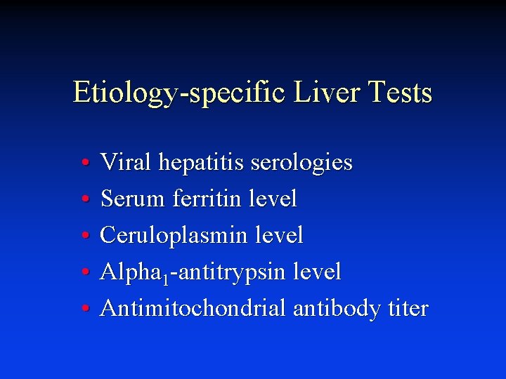 Etiology-specific Liver Tests • • • Viral hepatitis serologies Serum ferritin level Ceruloplasmin level