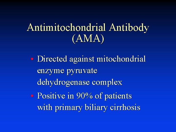 Antimitochondrial Antibody (AMA) • Directed against mitochondrial enzyme pyruvate dehydrogenase complex • Positive in