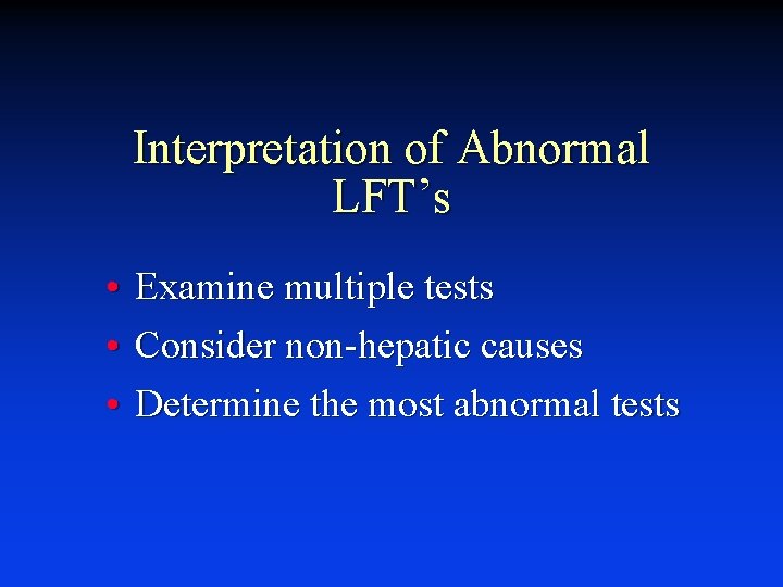 Interpretation of Abnormal LFT’s • • • Examine multiple tests Consider non-hepatic causes Determine