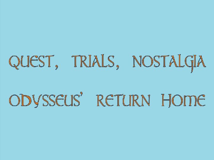 QUEST, TRIALS, NOSTALGIA ODYSSEUS’RETURN HOME 