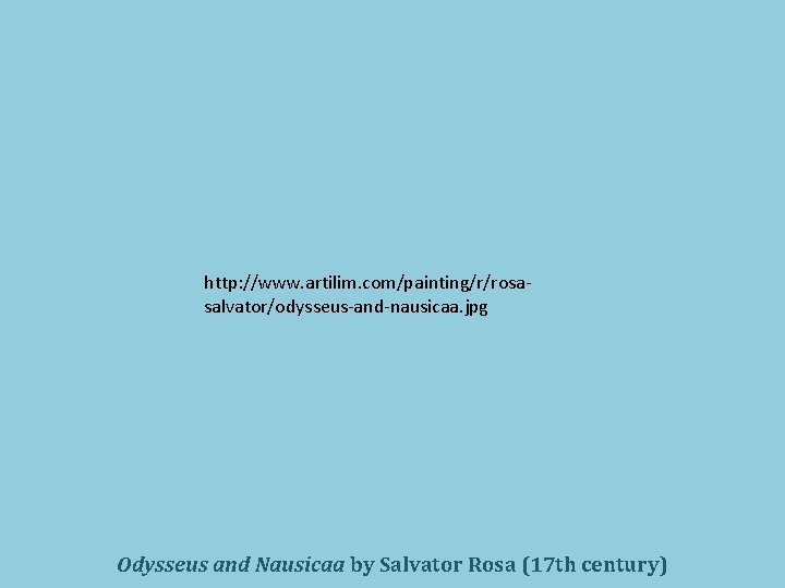 http: //www. artilim. com/painting/r/rosasalvator/odysseus-and-nausicaa. jpg Odysseus and Nausicaa by Salvator Rosa (17 th century)