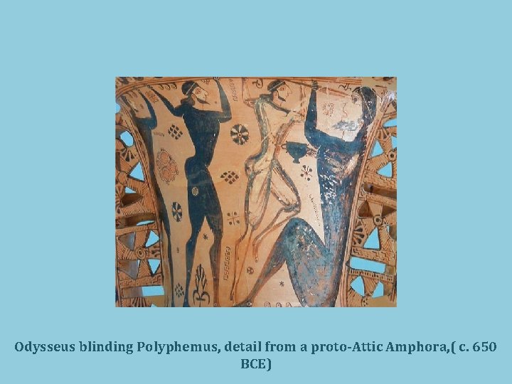 Odysseus blinding Polyphemus, detail from a proto-Attic Amphora, ( c. 650 BCE) 